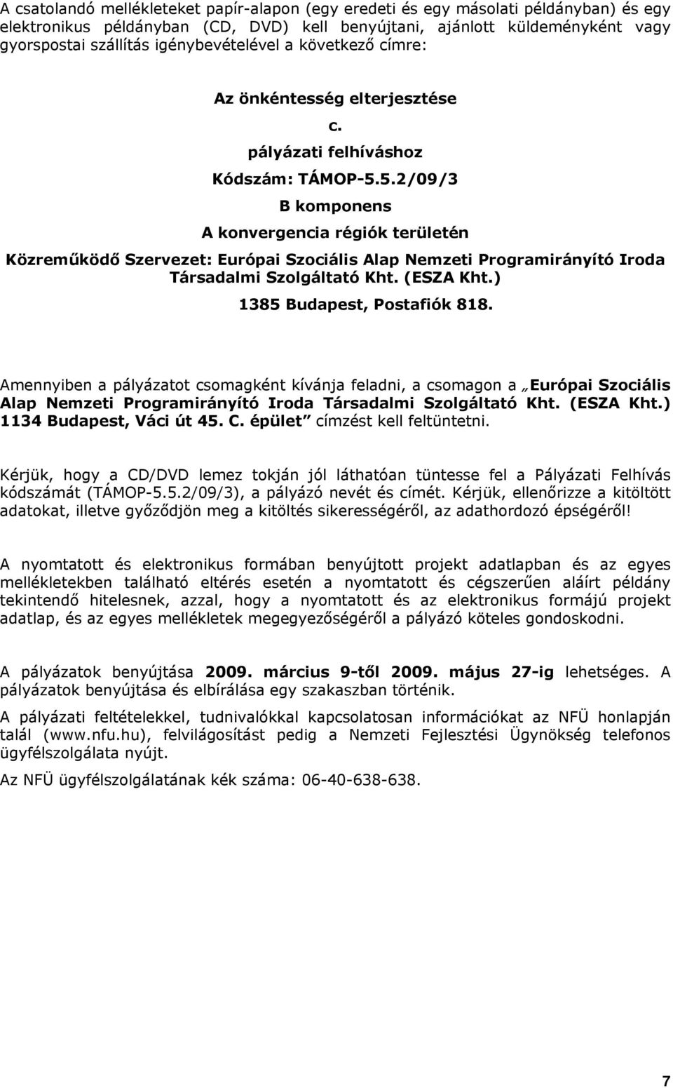 5.2/09/3 B komponens A konvergencia régiók területén Közreműködő Szervezet: Európai Szociális Alap Nemzeti Programirányító Iroda Társadalmi Szolgáltató Kht. (ESZA Kht.) 1385 Budapest, Postafiók 818.