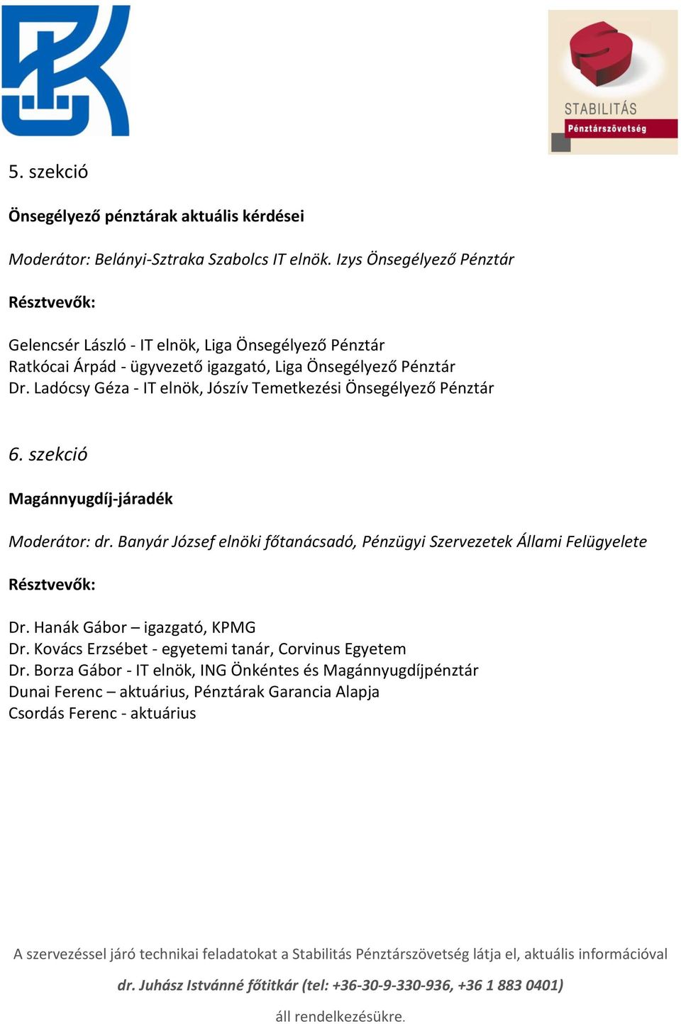 Ladócsy Géza - IT elnök, Jószív Temetkezési Önsegélyező Pénztár 6. szekció Magánnyugdíj-járadék Moderátor: dr. Banyár József elnöki főtanácsadó, Pénzügyi Szervezetek Állami Felügyelete Dr.