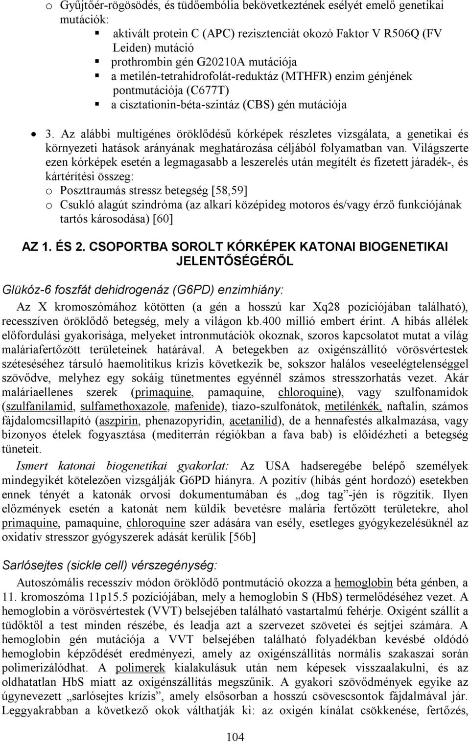 Az alábbi multigénes öröklődésű kórképek részletes vizsgálata, a genetikai és környezeti hatások arányának meghatározása céljából folyamatban van.