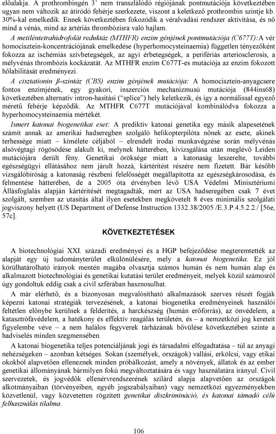 A metiléntetrahidrofolát reduktáz (MTHFR) enzim génjének pontmutációja (C677T):A vér homocisztein-koncentrációjának emelkedése (hyperhomocysteinaemia) független tényezőként fokozza az ischémiás