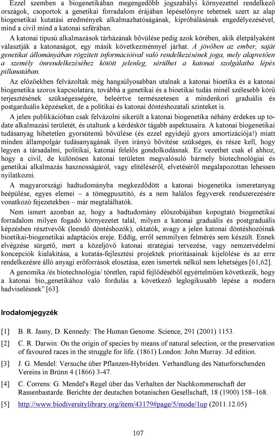 A katonai típusú alkalmazások tárházának bővülése pedig azok körében, akik életpályaként választják a katonaságot, egy másik következménnyel járhat.