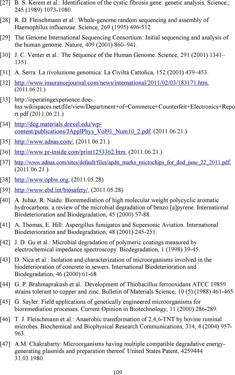 [29] The Genome International Sequencing Consortium: Initial sequencing and analysis of the human genome. Nature, 409 (2001) 860 941. [30] J. C. Venter et al.: The Sequence of the Human Genome.