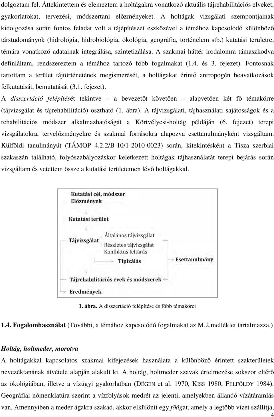 történelem stb.) kutatási területre, témára vonatkozó adatainak integrálása, szintetizálása. A szakmai háttér irodalomra támaszkodva definiáltam, rendszereztem a témához tartozó főbb fogalmakat (1.4.