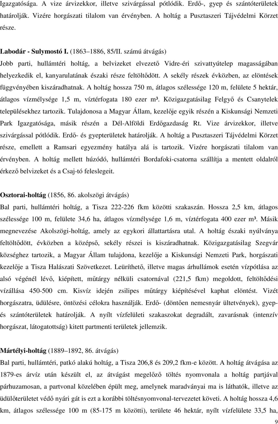 számú átvágás) Jobb parti, hullámtéri holtág, a belvizeket elvezető Vidre-éri szivattyútelep magasságában helyezkedik el, kanyarulatának északi része feltöltődött.