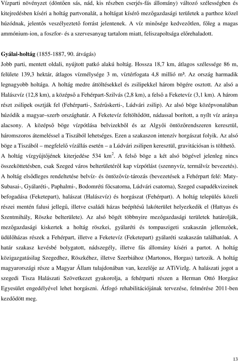 Gyálai-holtág (1855-1887, 90. átvágás) Jobb parti, mentett oldali, nyújtott patkó alakú holtág.