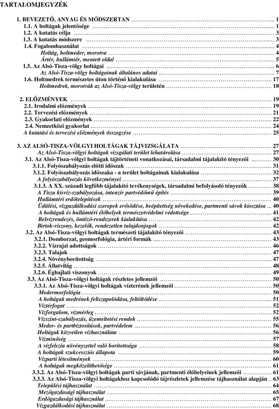 . 17 Holtmedrek, morotvák az Alsó-Tisza-völgy területén..... 18 2. ELŐZMÉNYEK... 19 2.1. Irodalmi előzmények....... 19 2.2. Tervezési előzmények...... 21 2.3. Gyakorlati előzmények...... 22 2.4.