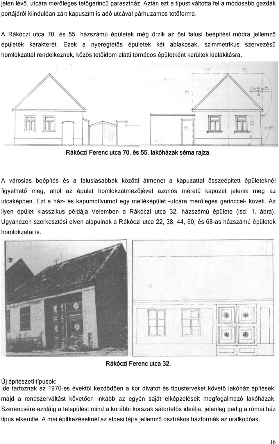 Ezek a nyeregtetős épületek két ablakosak, szimmetrikus szervezésű homlokzattal rendelkeznek, közös tetőidom alatti tornácos épületként kerültek kialakításra. Rákóczi Ferenc utca 70. és 55.