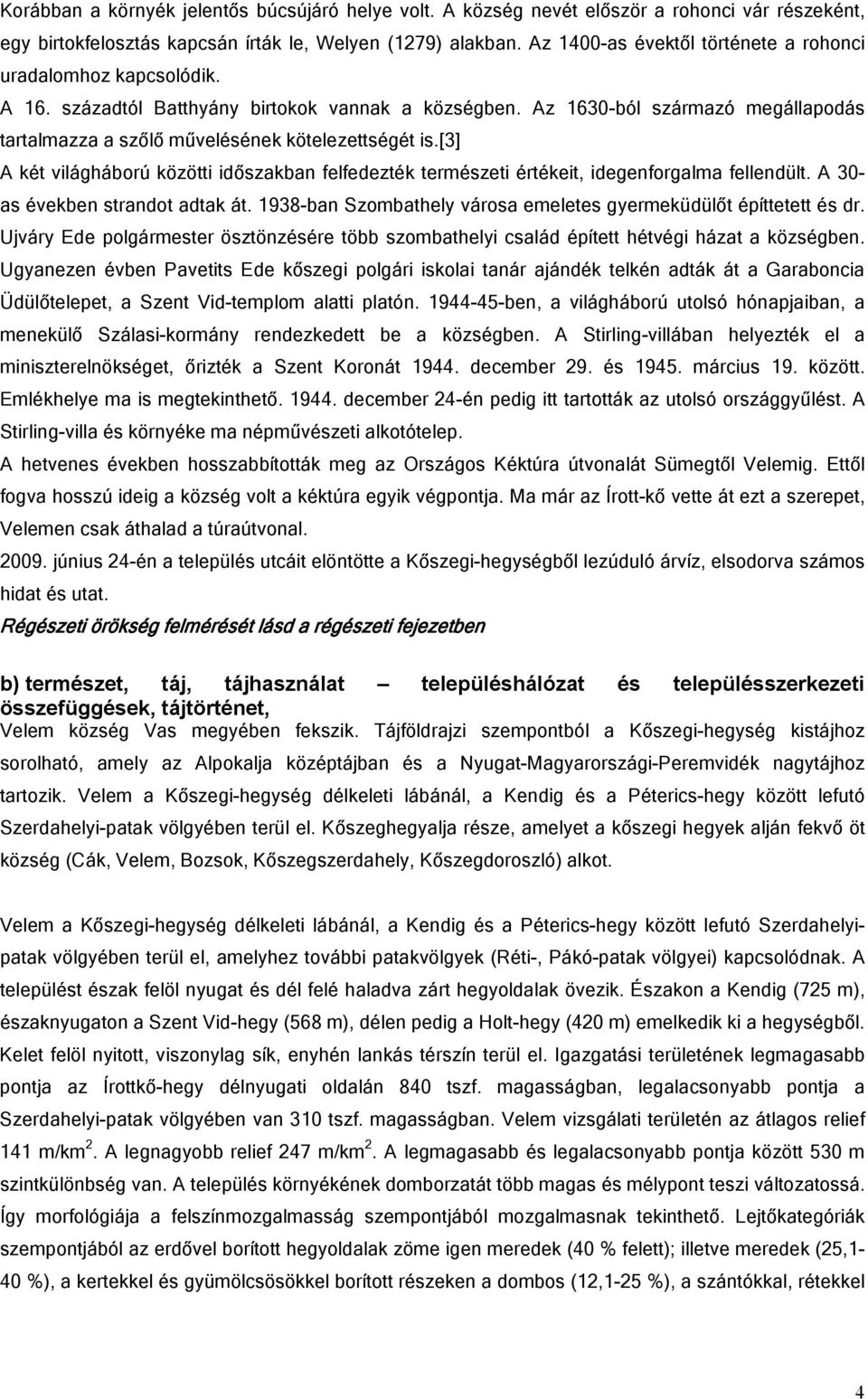 Az 1630-ból származó megállapodás tartalmazza a szőlő művelésének kötelezettségét is.[3] A két világháború közötti időszakban felfedezték természeti értékeit, idegenforgalma fellendült.