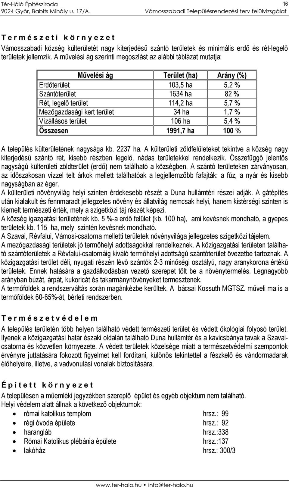 kert terület 34 ha 1,7 % Vízállásos terület 106 ha 5,4 % Összesen 1991,7 ha 100 % A település külterületének nagysága kb. 2237 ha.