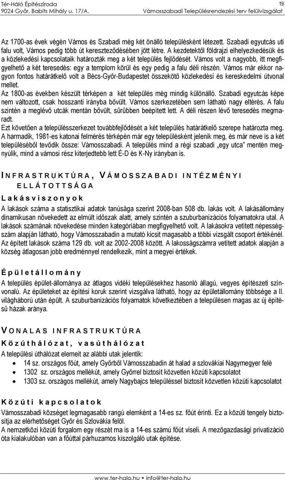 Vámos volt a nagyobb, itt megfigyelhető a két teresedés: egy a templom körül és egy pedig a falu déli részén.