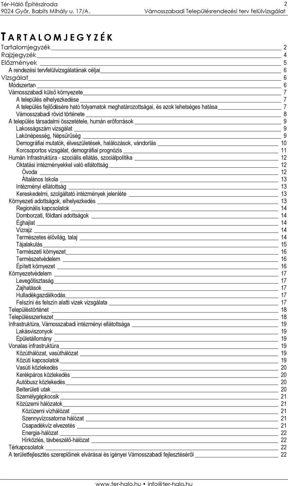 Lakónépesség, Népsűrűség 9 Demográfiai mutatók, élveszületések, halálozások, vándorlás 10 Korcsoportos vizsgálat, demográfiai prognózis 11 Humán Infrastruktúra - szociális ellátás, szociálpolitika 12