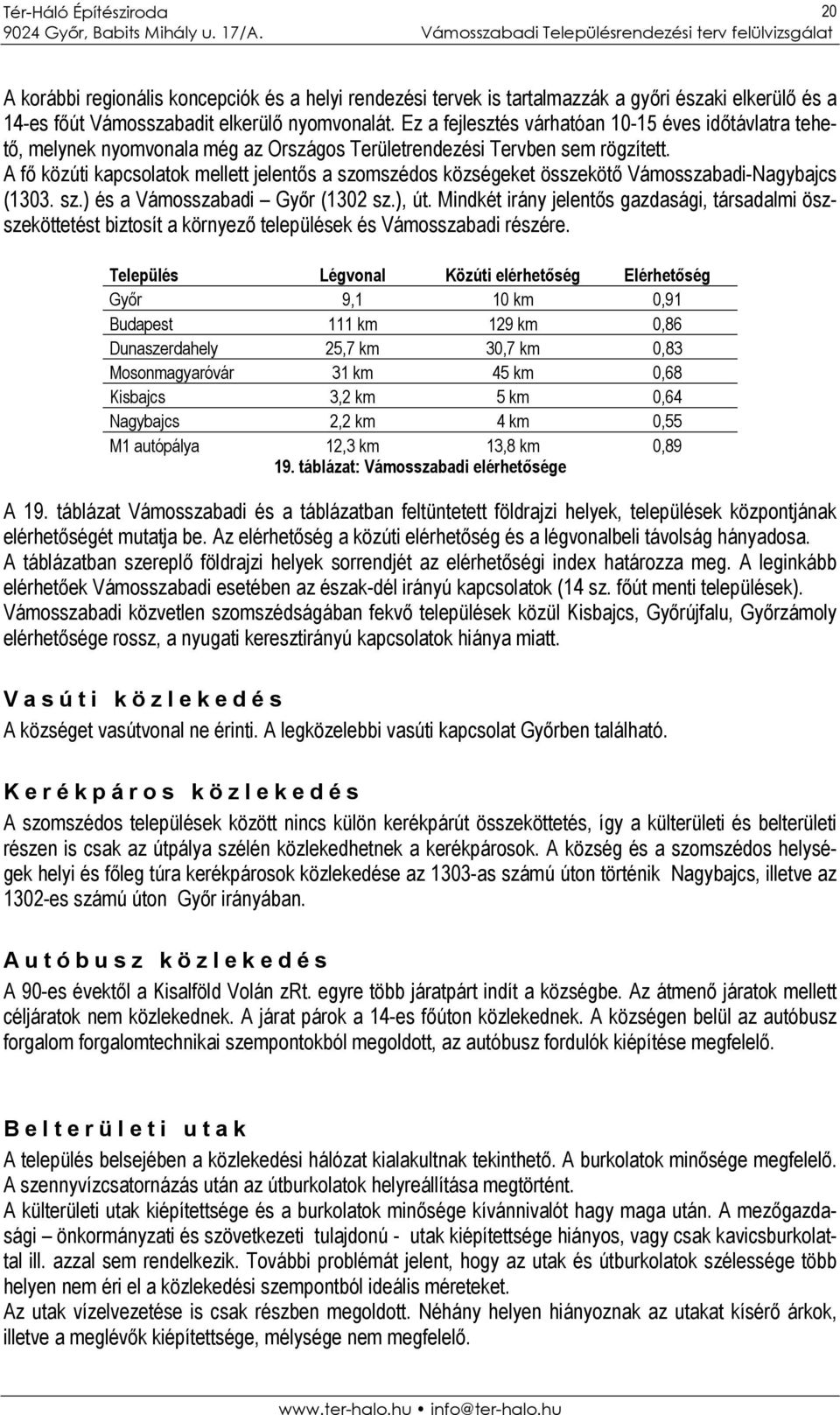 A fő közúti kapcsolatok mellett jelentős a szomszédos községeket összekötő Vámosszabadi-Nagybajcs (1303. sz.) és a Vámosszabadi Győr (1302 sz.), út.