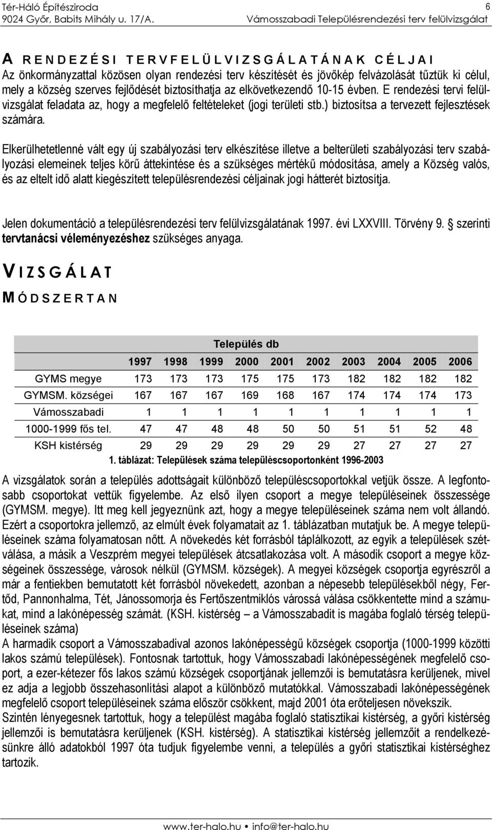 Elkerülhetetlenné vált egy új szabályozási terv elkészítése illetve a belterületi szabályozási terv szabályozási elemeinek teljes körű áttekintése és a szükséges mértékű módosítása, amely a Község