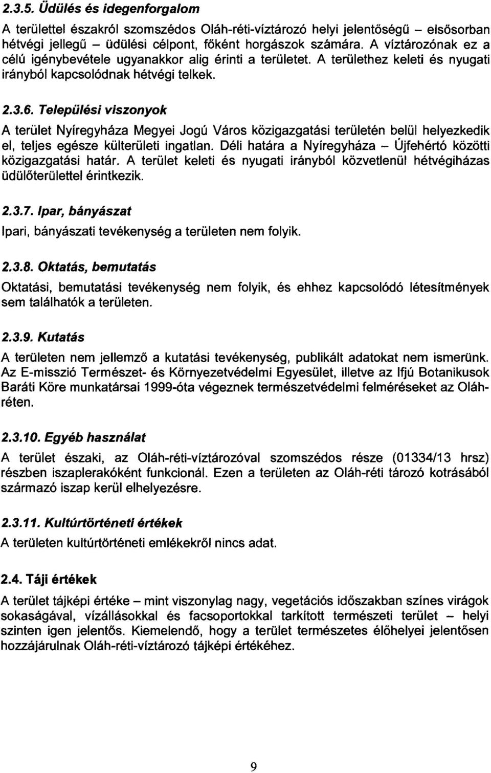 Települési viszonyok A terület Nyíregyháza Megyei Jogú Város közigazgatási területén belül helyezkedik el, teljes egésze külterületi ingatlan.