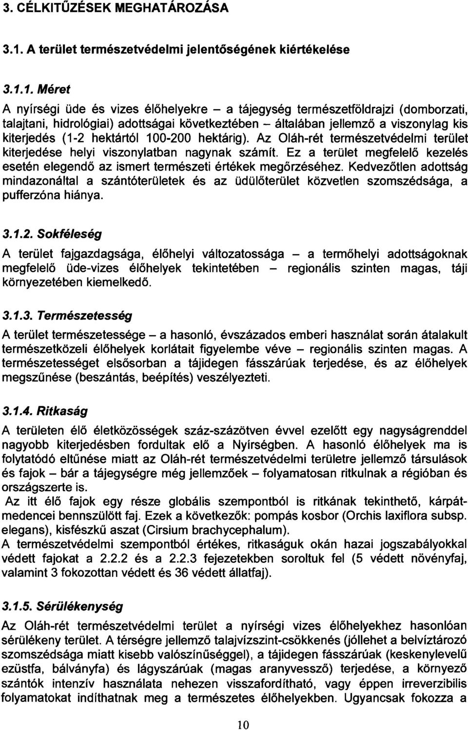 1. Méret A nyírségi üde és vizes élőhelyekre - a tájegység természetfőldrajzi (domborzati, talajtani, hidrológiai) adottságai kővetkeztében - általában jellemző a viszonylag kis kiterjedés (1-2