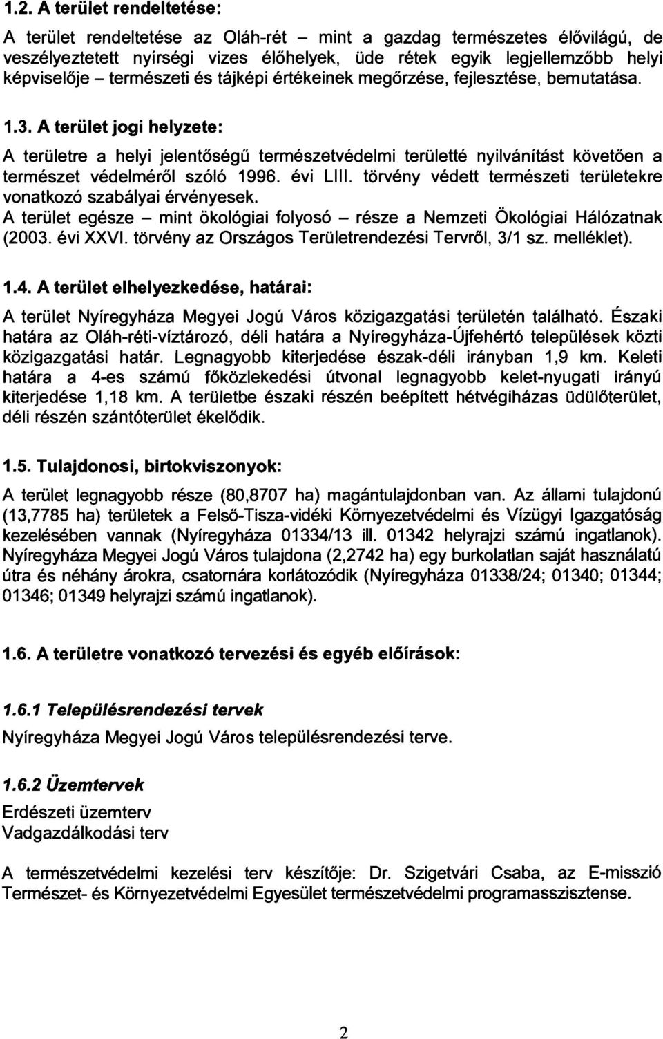 A terület jogi helyzete: A területre a helyi jelentőségű természetvédelmi területté nyilvánítást követően a természet védelméről szóló 1996. évi LIII.