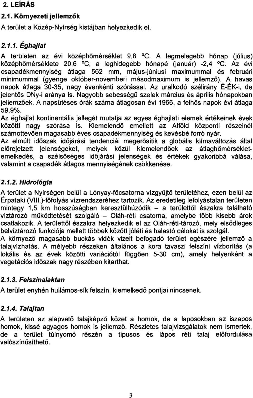 Az évi csapadékmennyiség átlaga 562 mm, május-júniusi maximummal és februári minimummal (gyenge október-novemberi másodmaximum is jellemző). A havas napok átlaga 30-35, nagy évenkénti szórással.