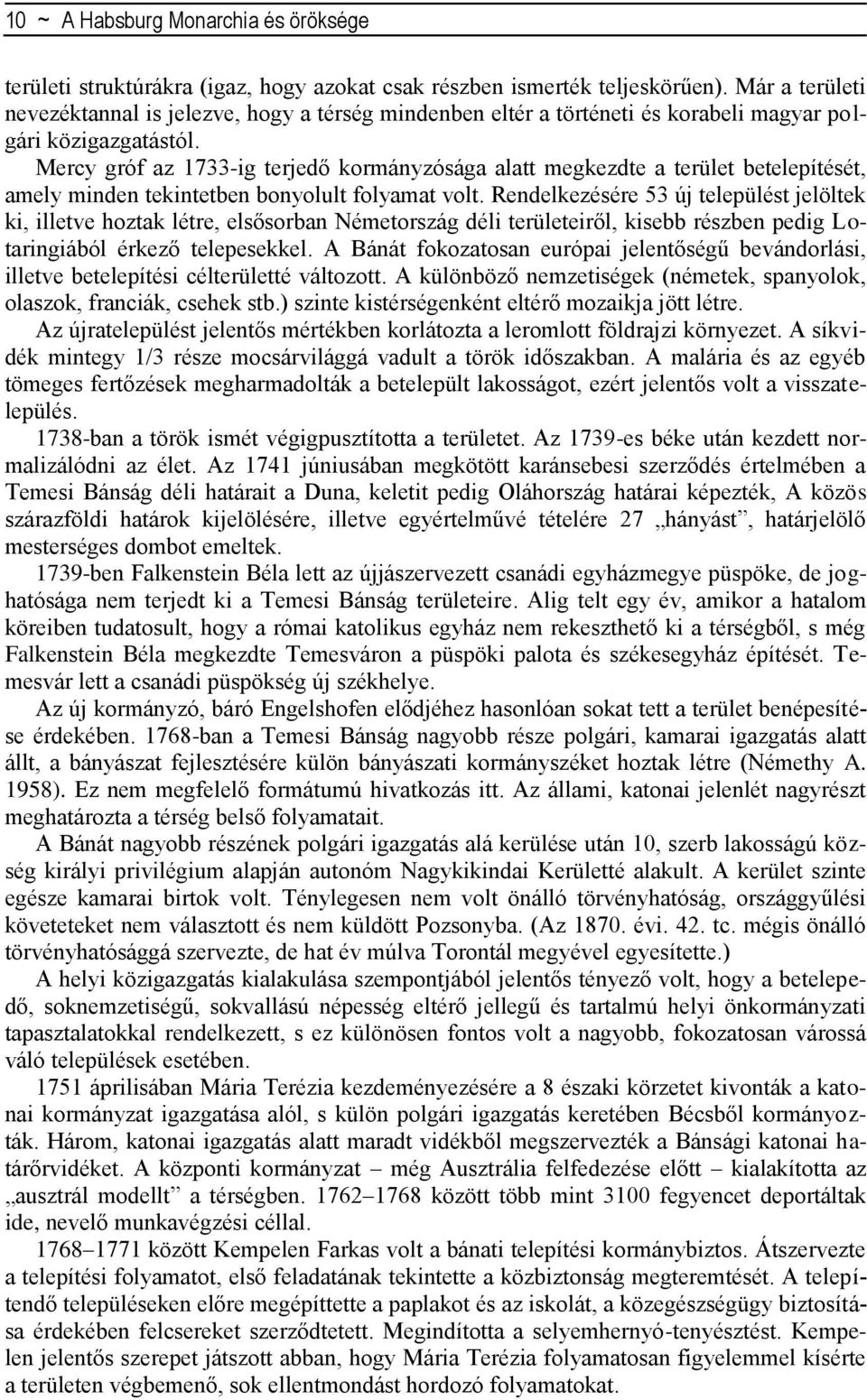 Mercy gróf az 1733-ig terjedő kormányzósága alatt megkezdte a terület betelepítését, amely minden tekintetben bonyolult folyamat volt.