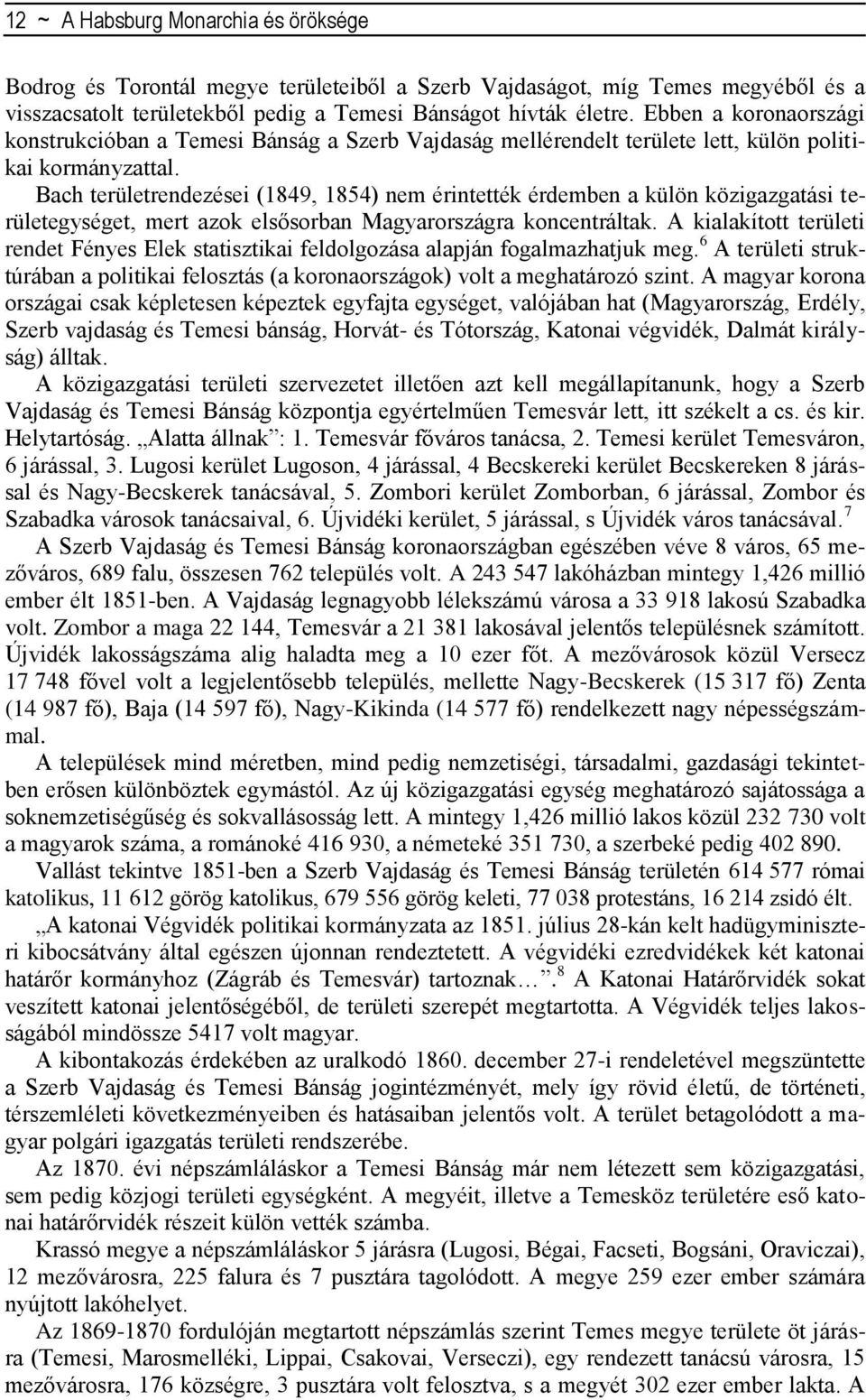 Bach területrendezései (1849, 1854) nem érintették érdemben a külön közigazgatási területegységet, mert azok elsősorban Magyarországra koncentráltak.