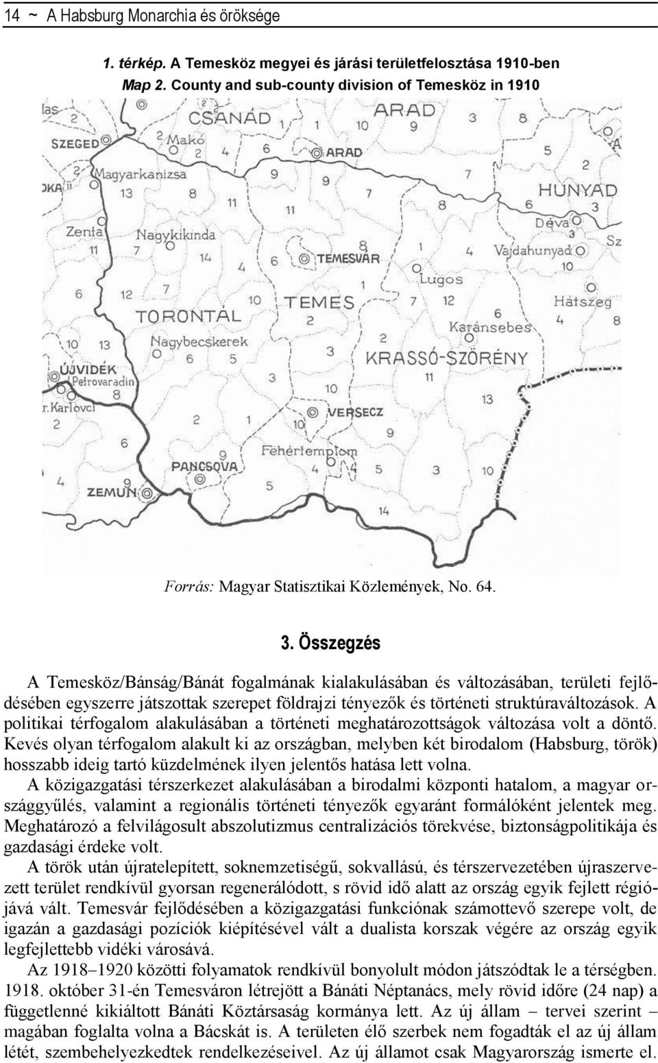 Összegzés A Temesköz/Bánság/Bánát fogalmának kialakulásában és változásában, területi fejlődésében egyszerre játszottak szerepet földrajzi tényezők és történeti struktúraváltozások.