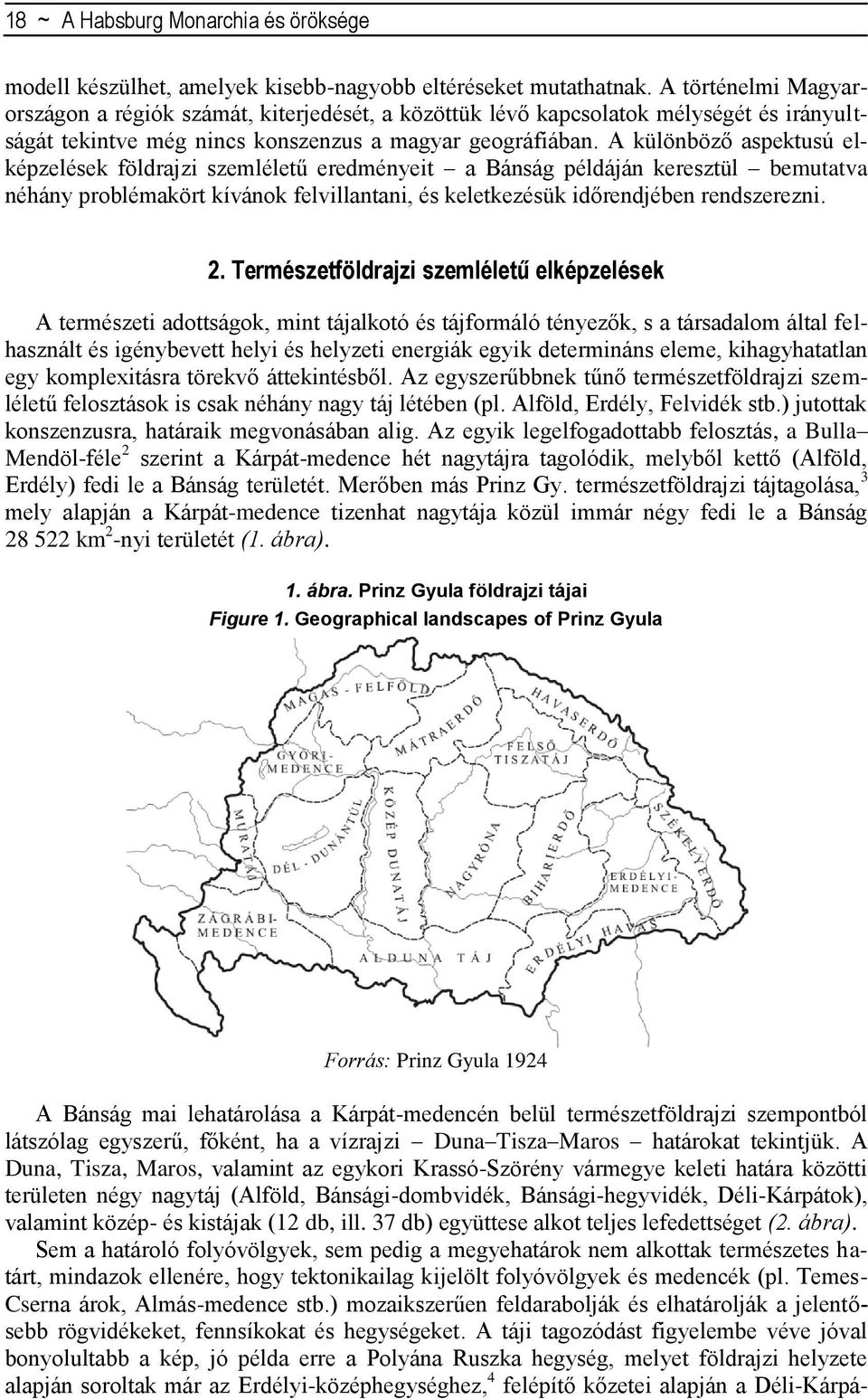 A különböző aspektusú elképzelések földrajzi szemléletű eredményeit a Bánság példáján keresztül bemutatva néhány problémakört kívánok felvillantani, és keletkezésük időrendjében rendszerezni. 2.