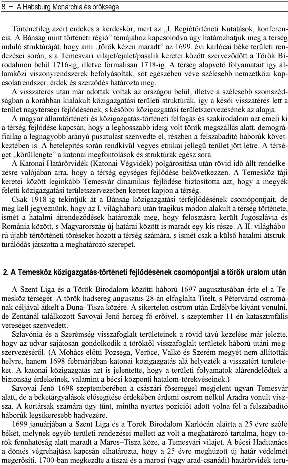 évi karlócai béke területi rendezései során, s a Temesvári vilajet/ejalet/pasalik keretei között szerveződött a Török Birodalmon belül 1716-ig, illetve formálisan 1718-ig.