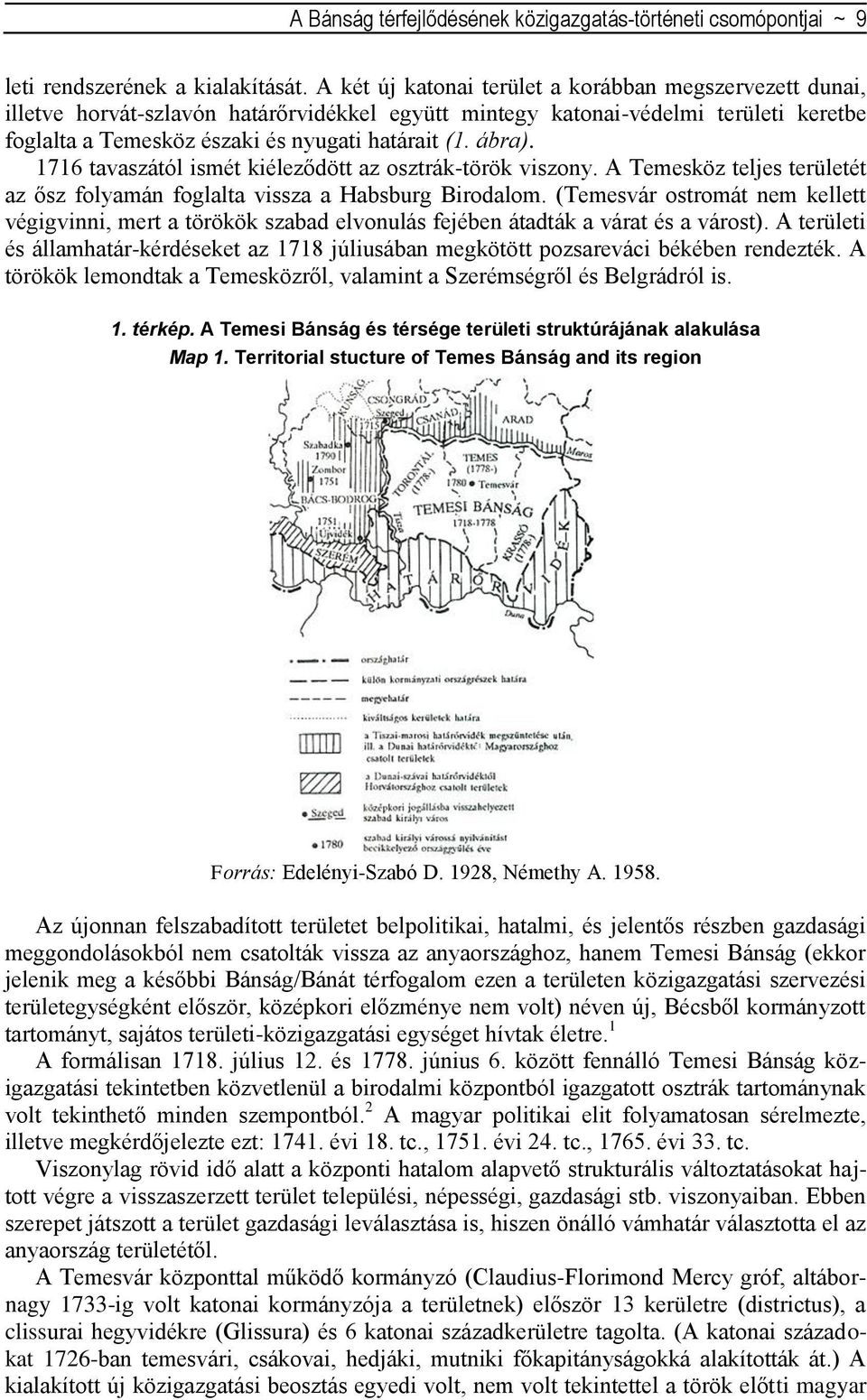 ábra). 1716 tavaszától ismét kiéleződött az osztrák-török viszony. A Temesköz teljes területét az ősz folyamán foglalta vissza a Habsburg Birodalom.