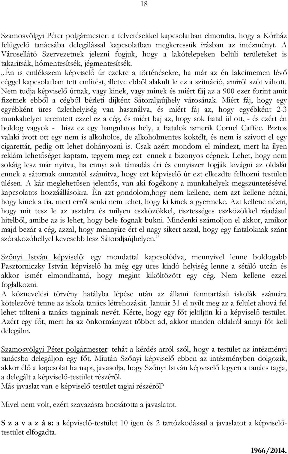 Én is emlékszem képviselő úr ezekre a történésekre, ha már az én lakcímemen lévő céggel kapcsolatban tett említést, illetve ebből alakult ki ez a szituáció, amiről szót váltott.