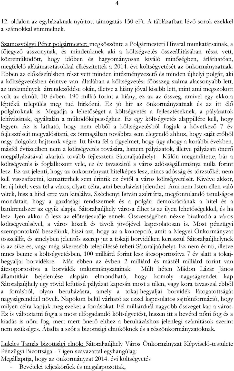 és hagyományosan kiváló minőségben, átláthatóan, megfelelő alátámasztásokkal elkészítették a 2014. évi költségvetését az önkormányzatnak.