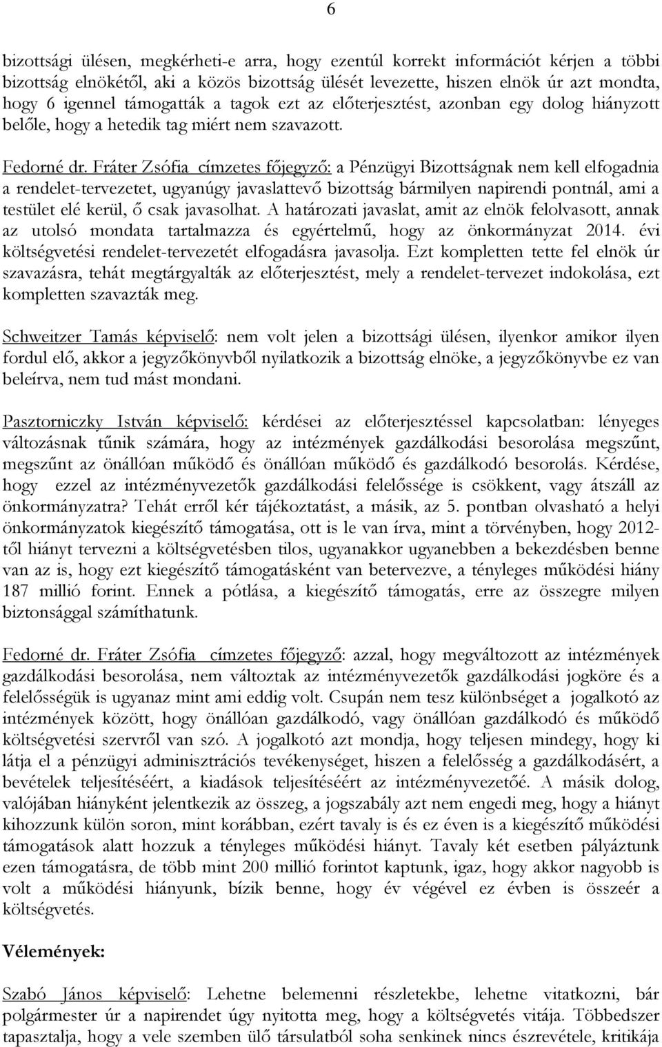 Fráter Zsófia címzetes főjegyző: a Pénzügyi Bizottságnak nem kell elfogadnia a rendelet-tervezetet, ugyanúgy javaslattevő bizottság bármilyen napirendi pontnál, ami a testület elé kerül, ő csak