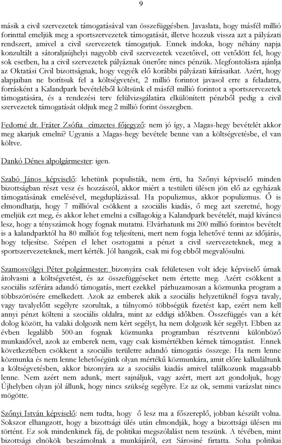 Ennek indoka, hogy néhány napja konzultált a sátoraljaújhelyi nagyobb civil szervezetek vezetőivel, ott vetődött fel, hogy sok esetben, ha a civil szervezetek pályáznak önerőre nincs pénzük.