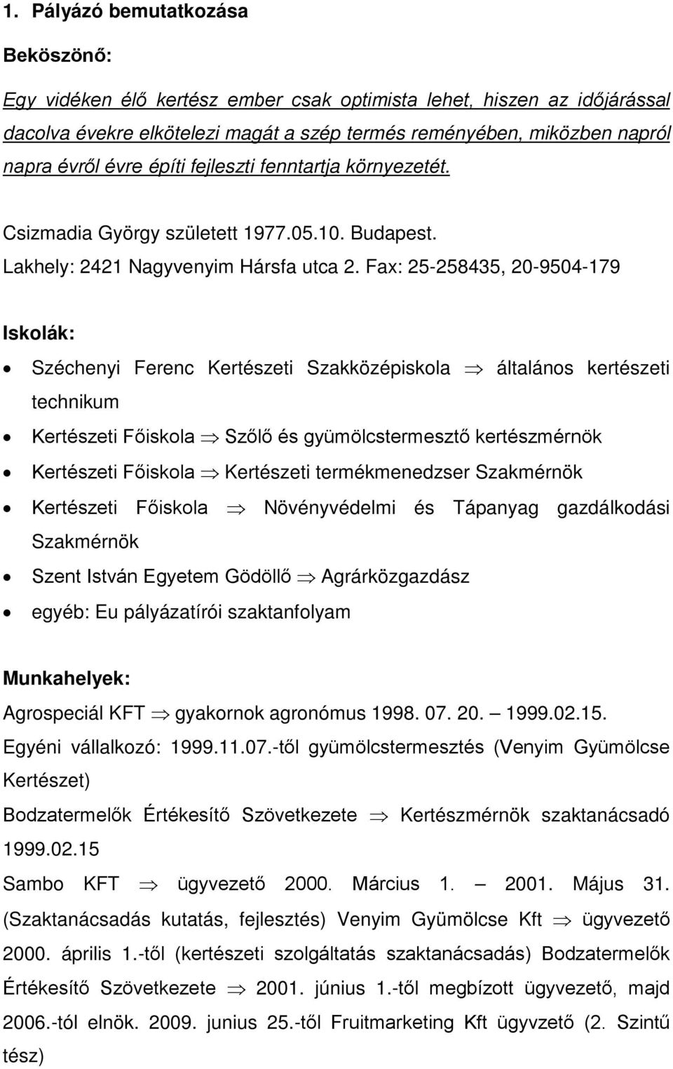 Fax: 25-258435, 20-9504-179 Iskolák: Széchenyi Ferenc Kertészeti Szakközépiskola általános kertészeti technikum Kertészeti Főiskola Szőlő és gyümölcstermesztő kertészmérnök Kertészeti Főiskola