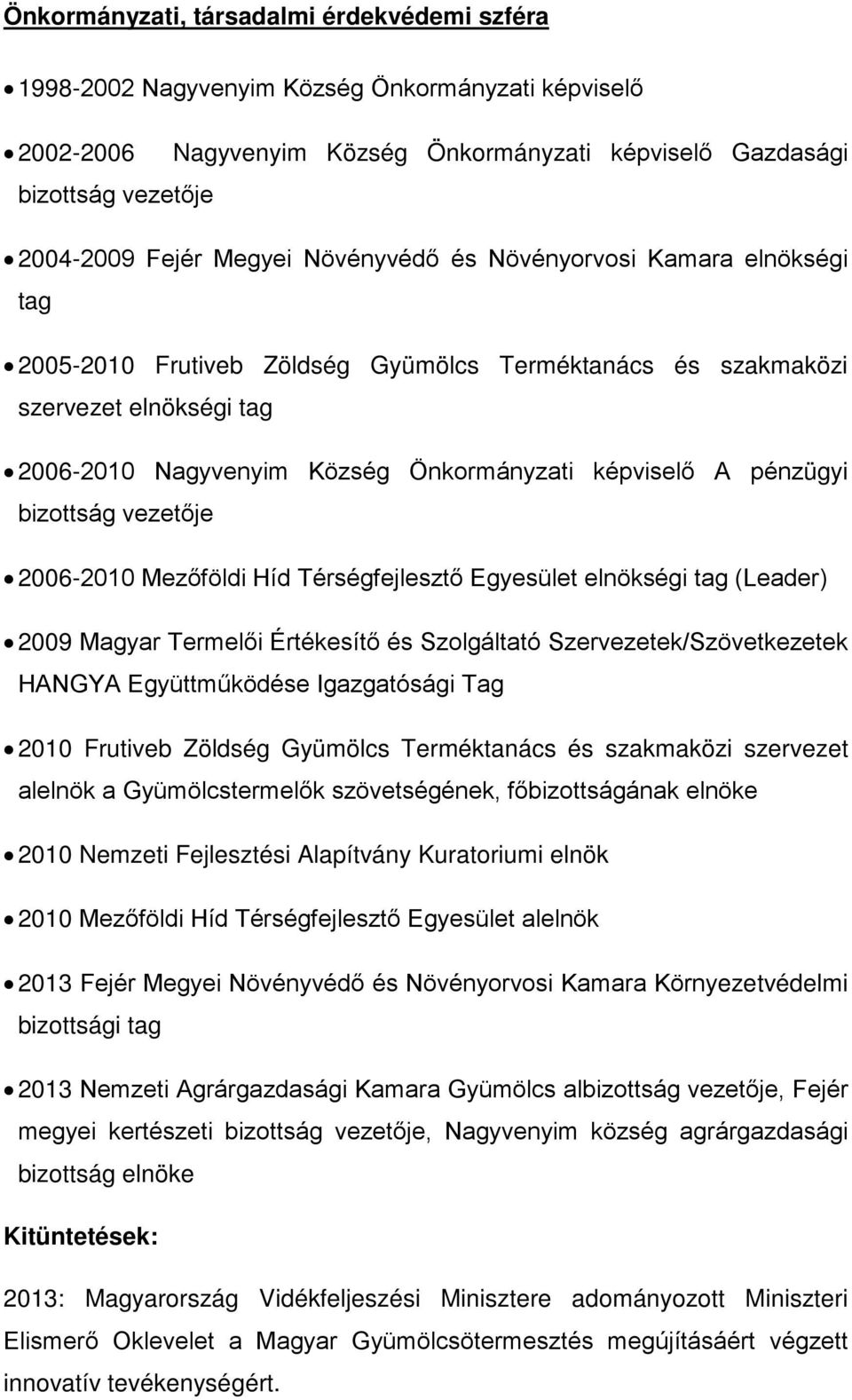 pénzügyi bizottság vezetője 2006-2010 Mezőföldi Híd Térségfejlesztő Egyesület elnökségi tag (Leader) 2009 Magyar Termelői Értékesítő és Szolgáltató Szervezetek/Szövetkezetek HANGYA Együttműködése