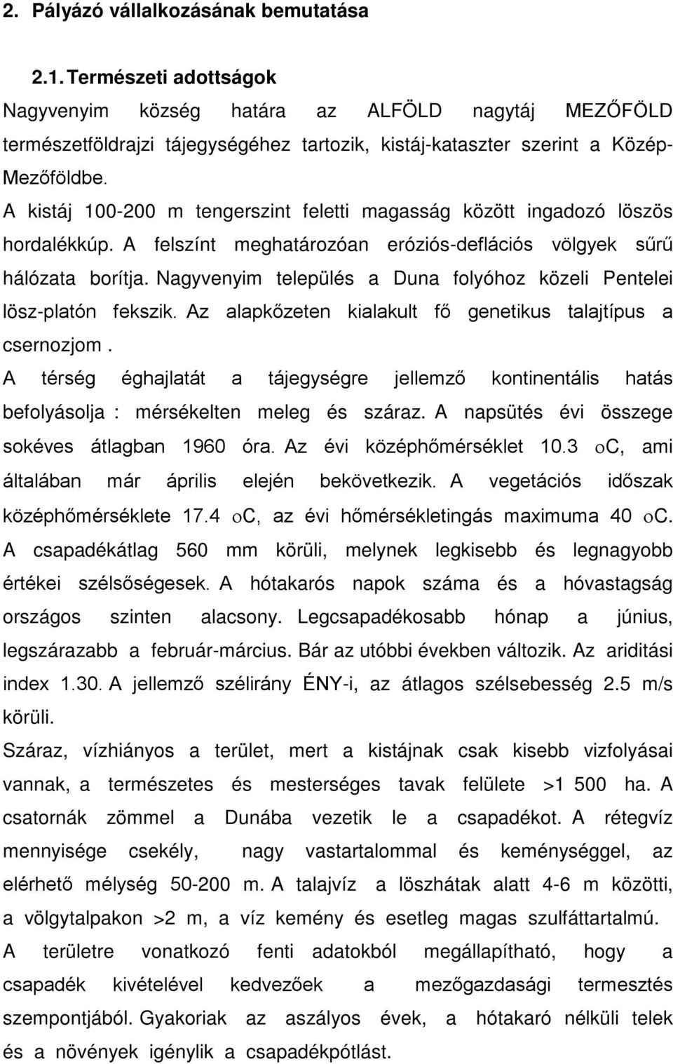 A kistáj 100-200 m tengerszint feletti magasság között ingadozó löszös hordalékkúp. A felszínt meghatározóan eróziós-deflációs völgyek sűrű hálózata borítja.