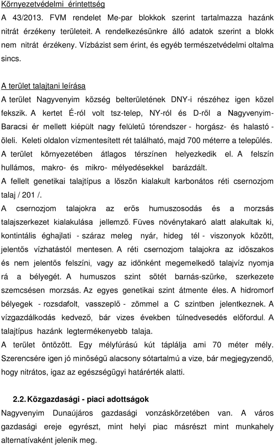 A kertet É-ról volt tsz-telep, NY-ról és D-ről a Nagyvenyim- Baracsi ér mellett kiépült nagy felületű tórendszer - horgász- és halastó - öleli.