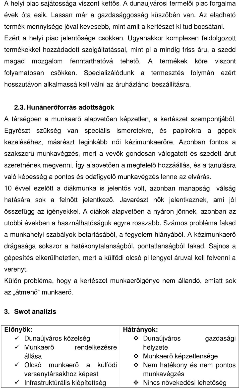 Ugyanakkor komplexen feldolgozott termékekkel hozzádadott szolgáltatással, mint pl a mindíg friss áru, a szedd magad mozgalom fenntarthatóvá tehető. A termékek köre viszont folyamatosan csökken.