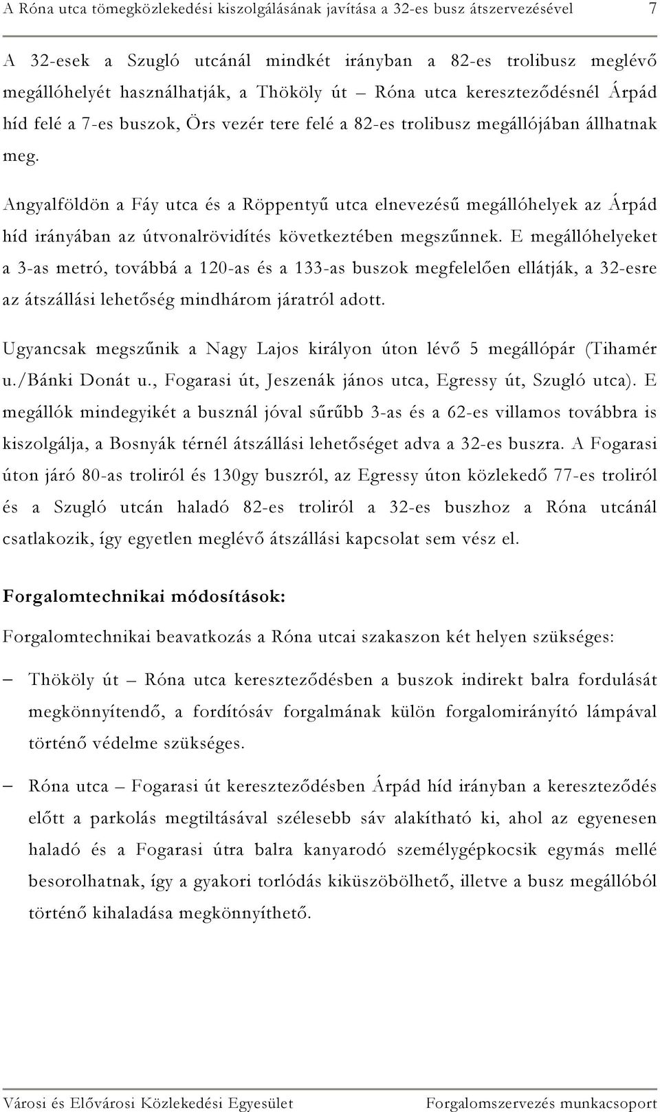 Angyalföldön a Fáy utca és a Röppentyű utca elnevezésű megállóhelyek az Árpád híd irányában az útvonalrövidítés következtében megszűnnek.