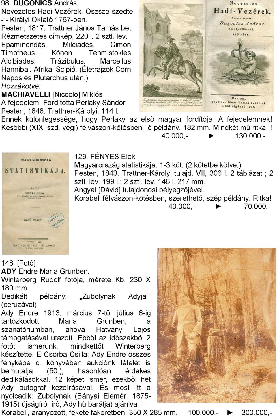 Fordította Perlaky Sándor. Pesten, 1848. Trattner-Károlyi. 114 l. Ennek különlegessége, hogy Perlaky az első magyar fordítója A fejedelemnek! Későbbi (XIX. szd. végi) félvászon-kötésben, jó példány.