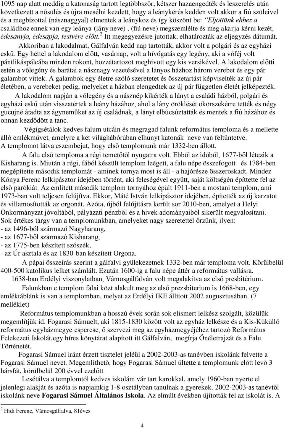 testvére előtt. 2 Itt megegyezésre jutottak, elhatározták az eljegyzés dátumát. Akkoriban a lakodalmat, Gálfalván kedd nap tartották, akkor volt a polgári és az egyházi eskű.