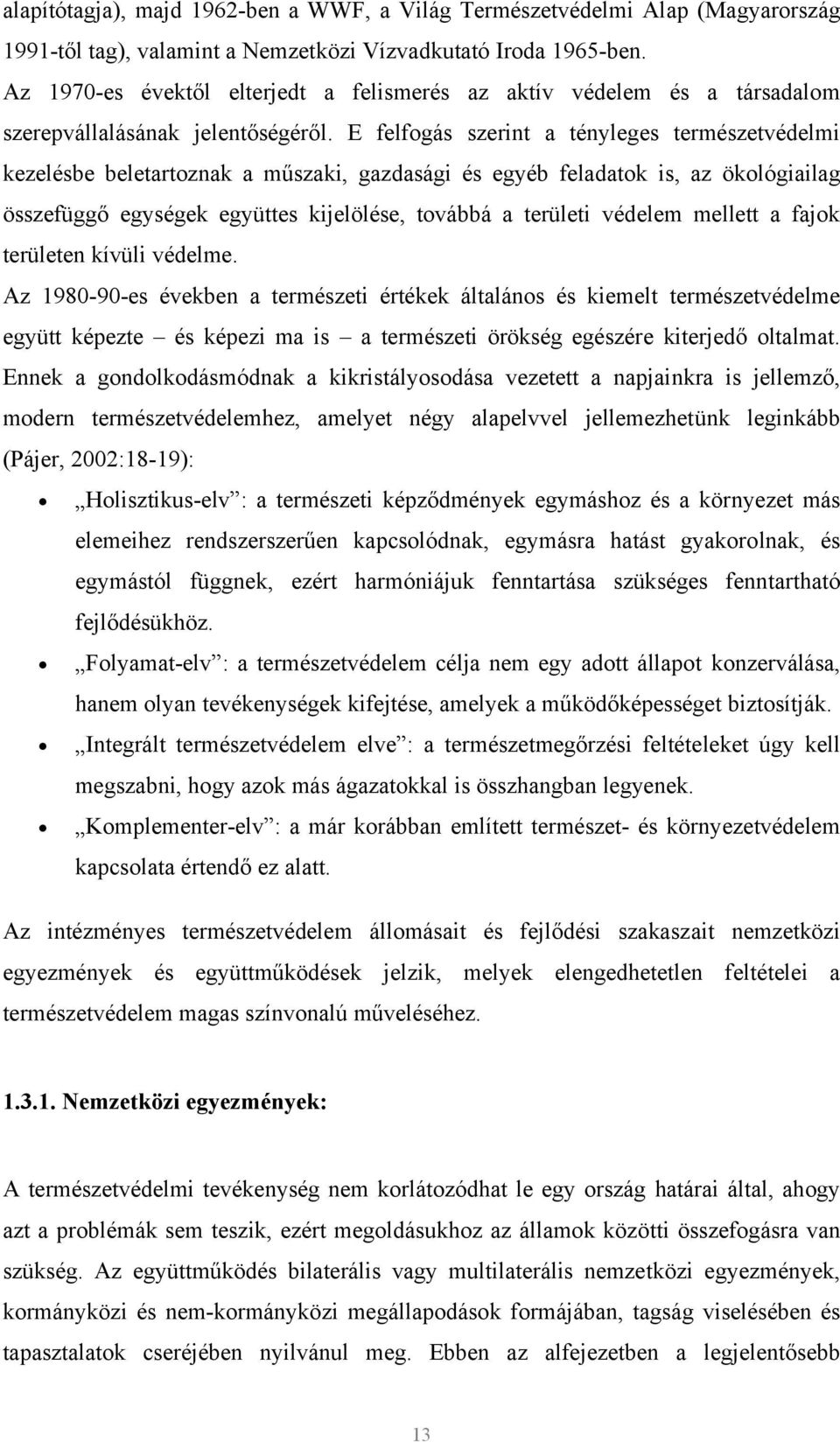 E felfogás szerint a tényleges természetvédelmi kezelésbe beletartoznak a műszaki, gazdasági és egyéb feladatok is, az ökológiailag összefüggő egységek együttes kijelölése, továbbá a területi védelem