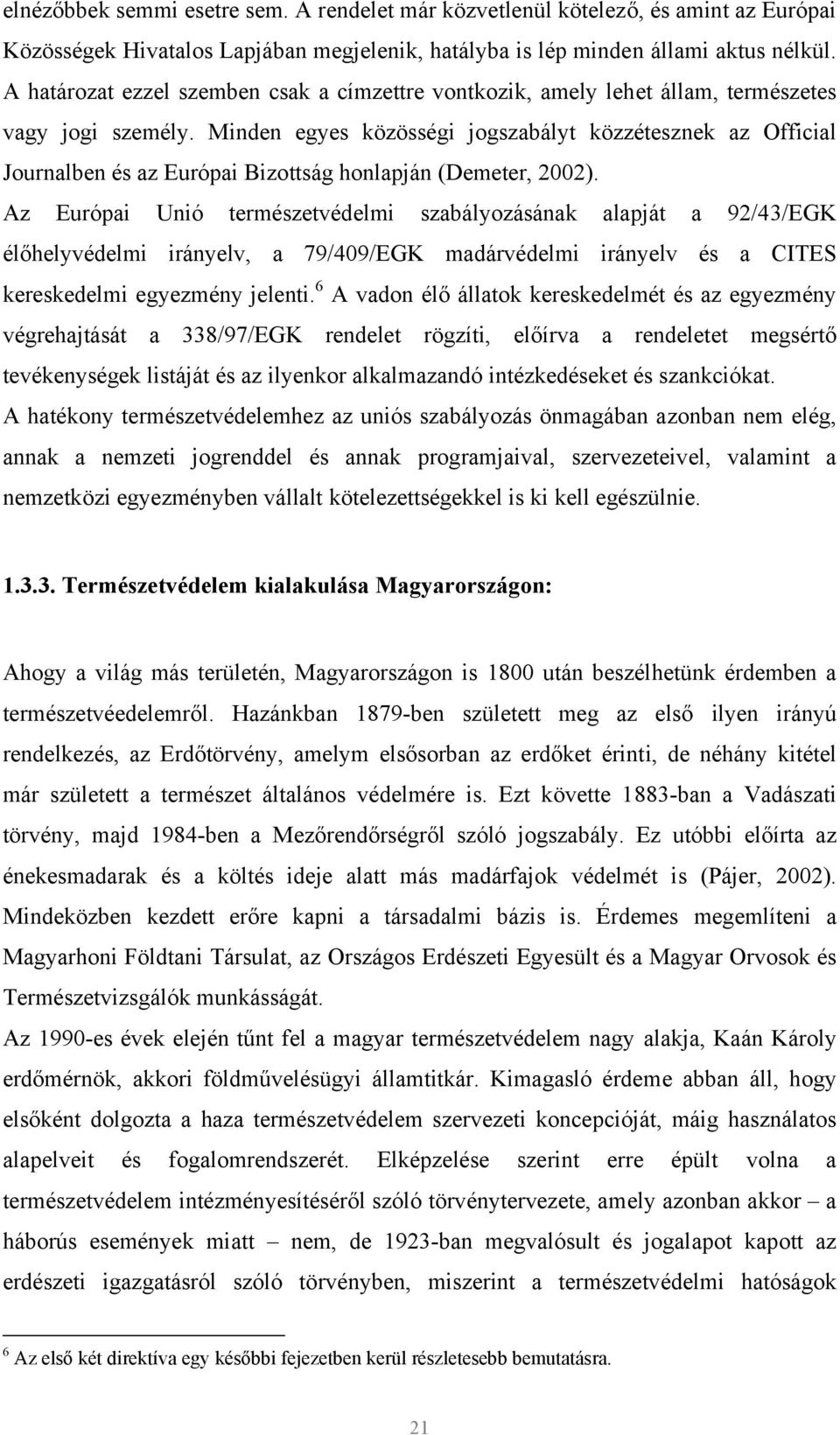 Minden egyes közösségi jogszabályt közzétesznek az Official Journalben és az Európai Bizottság honlapján (Demeter, 2002).