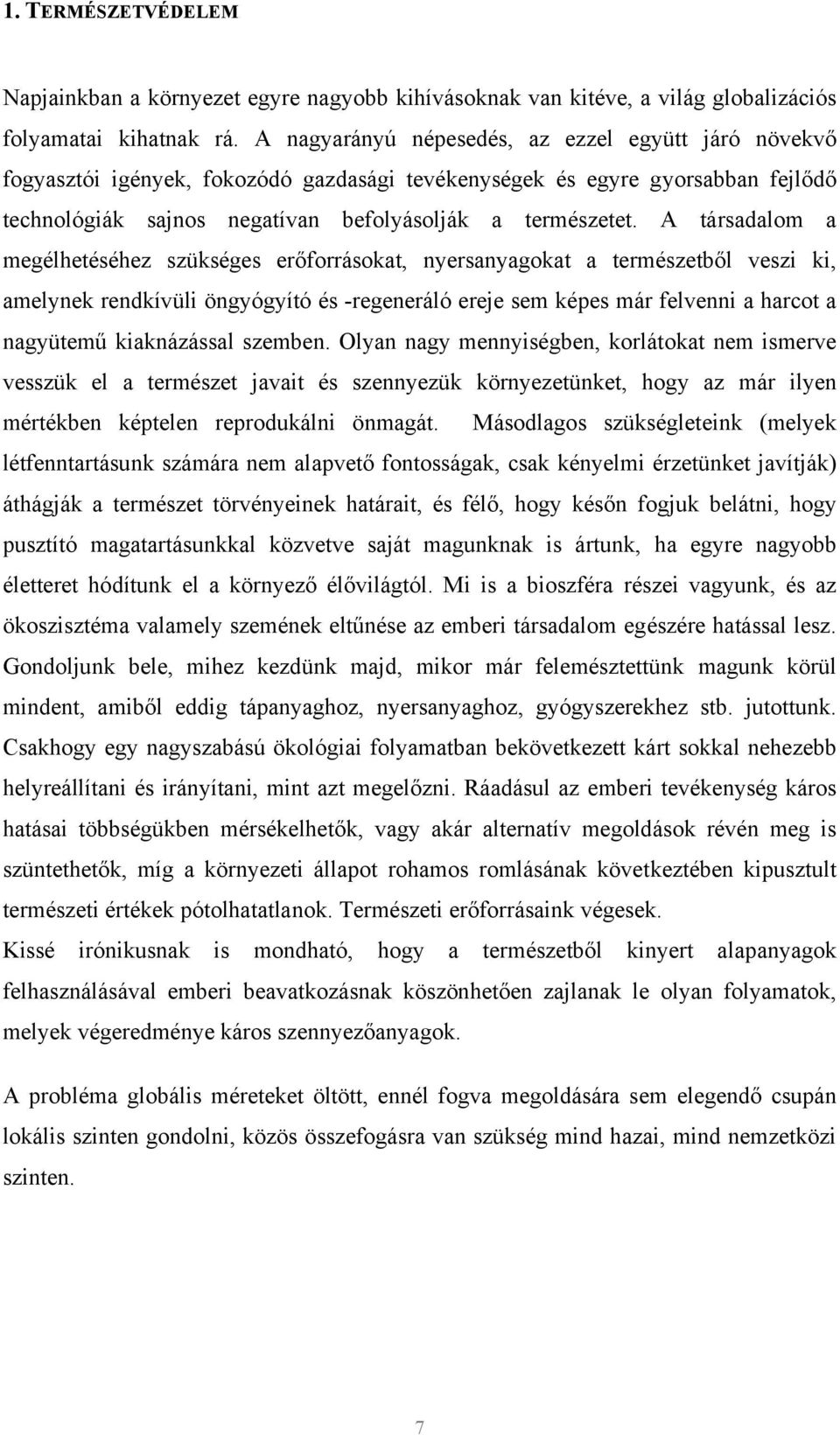 A társadalom a megélhetéséhez szükséges erőforrásokat, nyersanyagokat a természetből veszi ki, amelynek rendkívüli öngyógyító és -regeneráló ereje sem képes már felvenni a harcot a nagyütemű