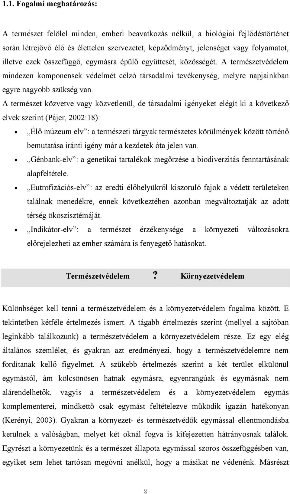 A természet közvetve vagy közvetlenül, de társadalmi igényeket elégít ki a következő elvek szerint (Pájer, 2002:18): Élő múzeum elv : a természeti tárgyak természetes körülmények között történő