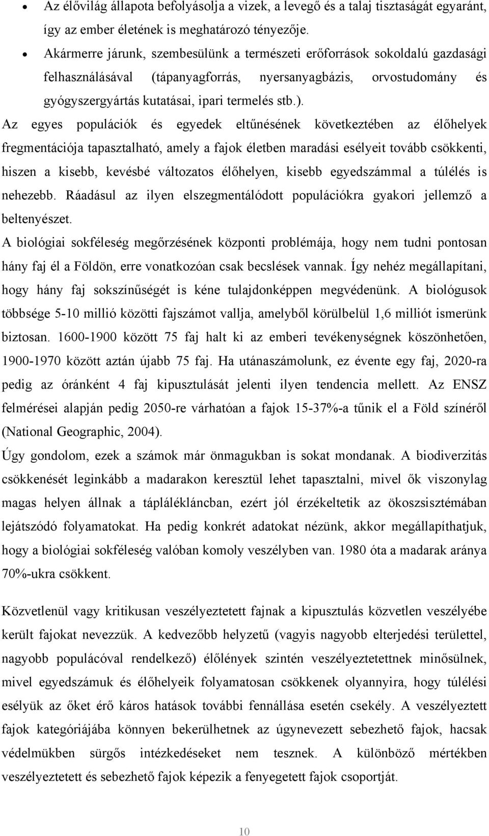 Az egyes populációk és egyedek eltűnésének következtében az élőhelyek fregmentációja tapasztalható, amely a fajok életben maradási esélyeit tovább csökkenti, hiszen a kisebb, kevésbé változatos