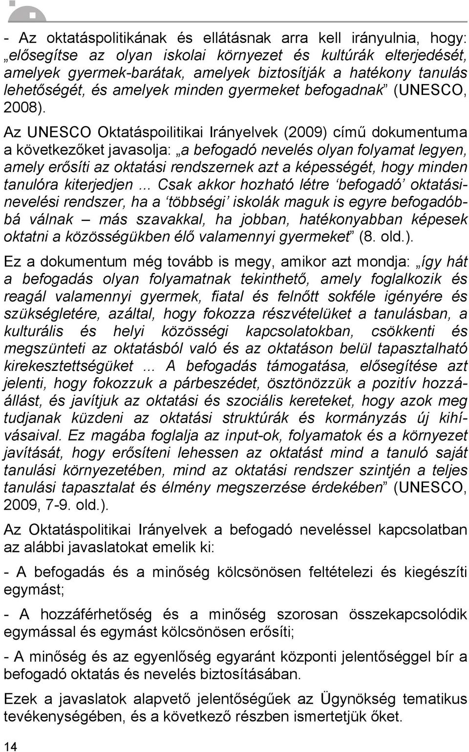 Az UNESCO Oktatáspoilitikai Irányelvek (2009) című dokumentuma a következőket javasolja: a befogadó nevelés olyan folyamat legyen, amely erősíti az oktatási rendszernek azt a képességét, hogy minden