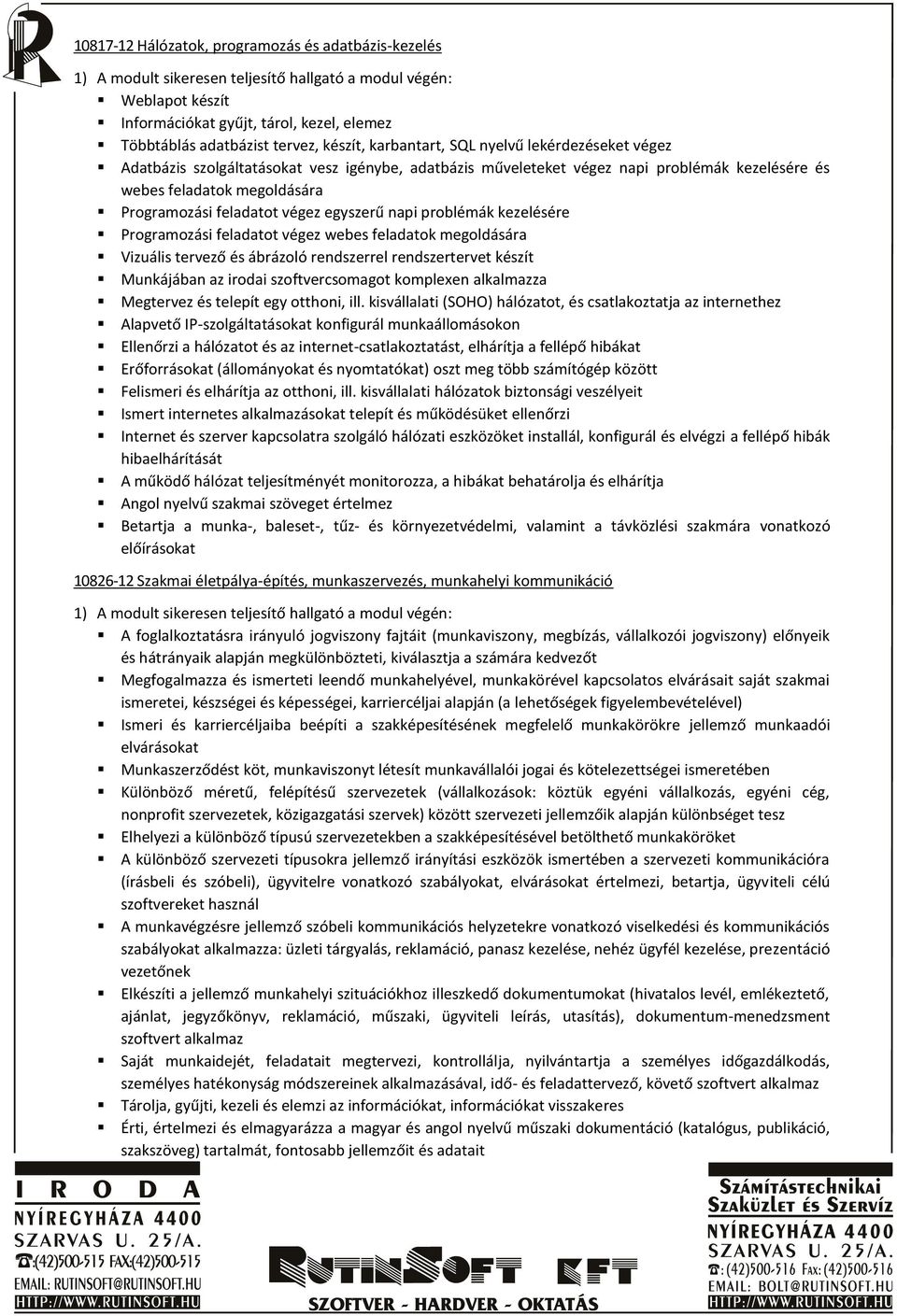 Programozási feladatot végez webes feladatok megoldására Vizuális tervező és ábrázoló rendszerrel rendszertervet készít Munkájában az irodai szoftvercsomagot komplexen alkalmazza Megtervez és telepít