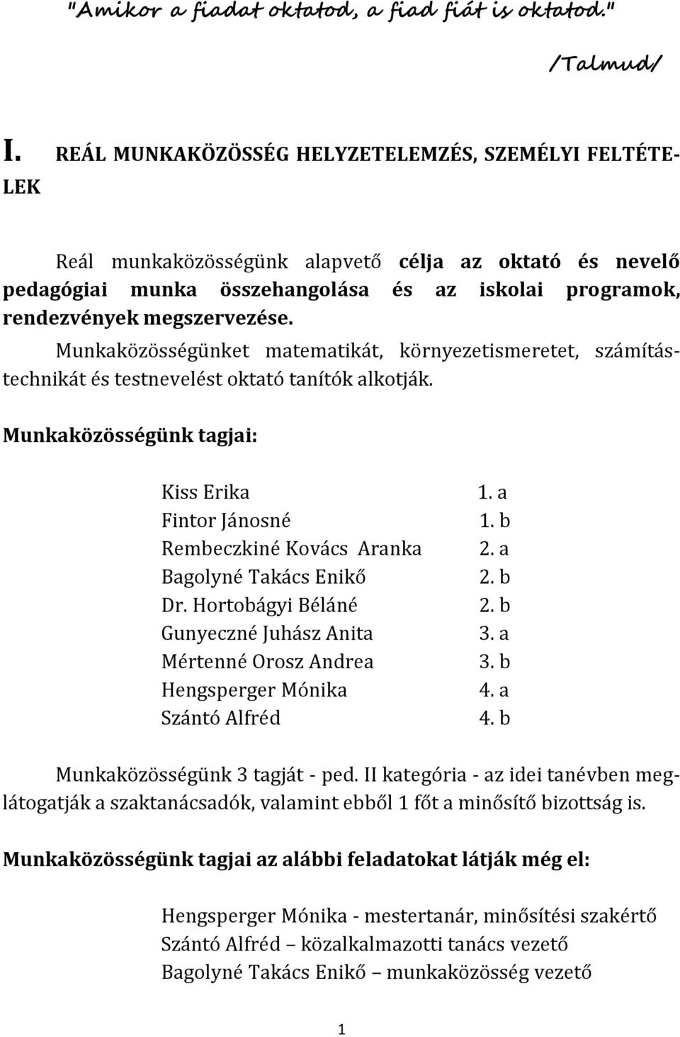 Munkaközösségünket matematikát, környezetismeretet, számítástechnikát és testnevelést oktató tanítók alkotják. Munkaközösségünk tagjai: Kiss Erika Fintor Jánosné Rembeczkiné Kovács Aranka Dr.