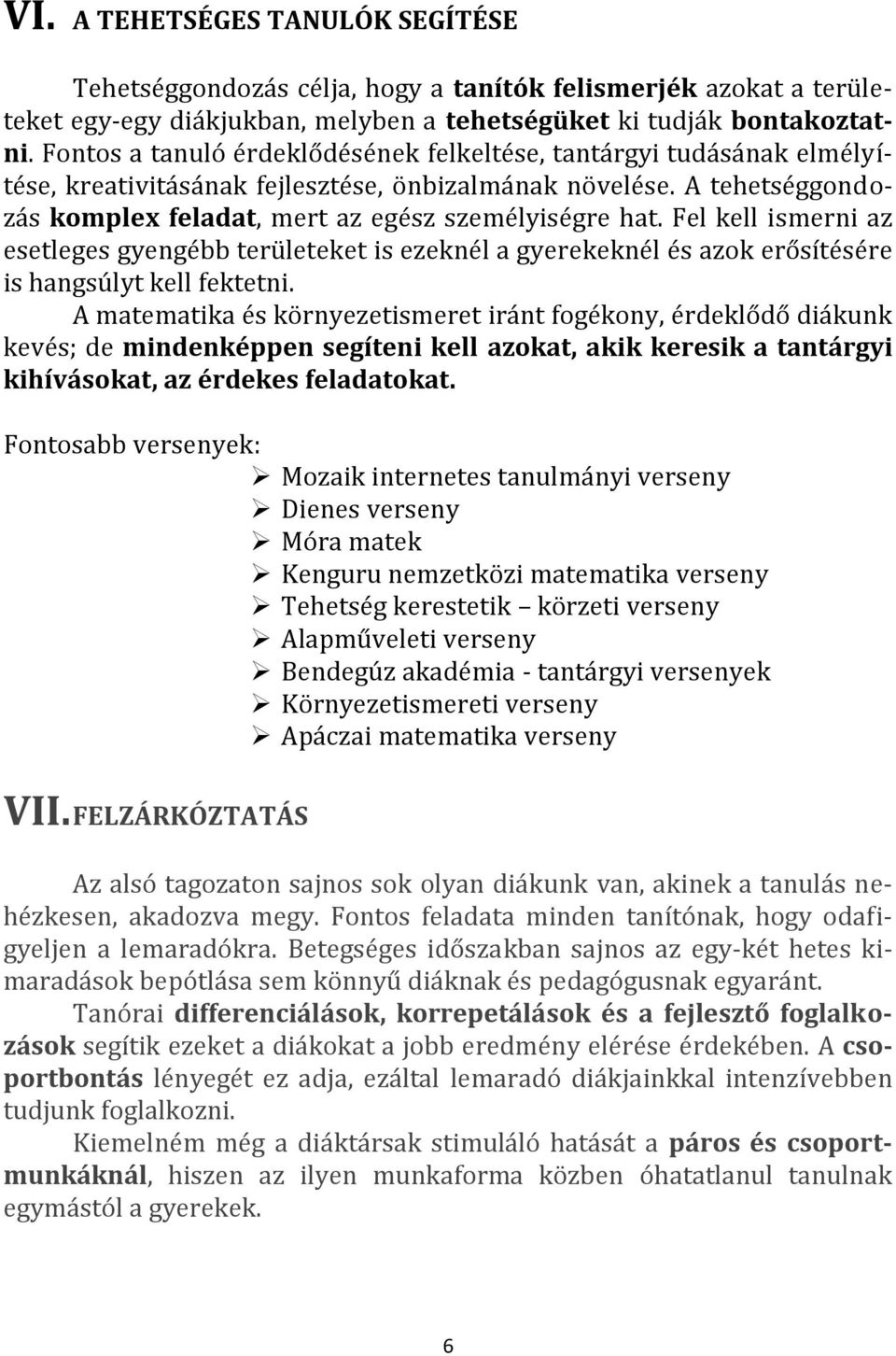 Fel kell ismerni az esetleges gyengébb területeket is ezeknél a gyerekeknél és azok erősítésére is hangsúlyt kell fektetni.