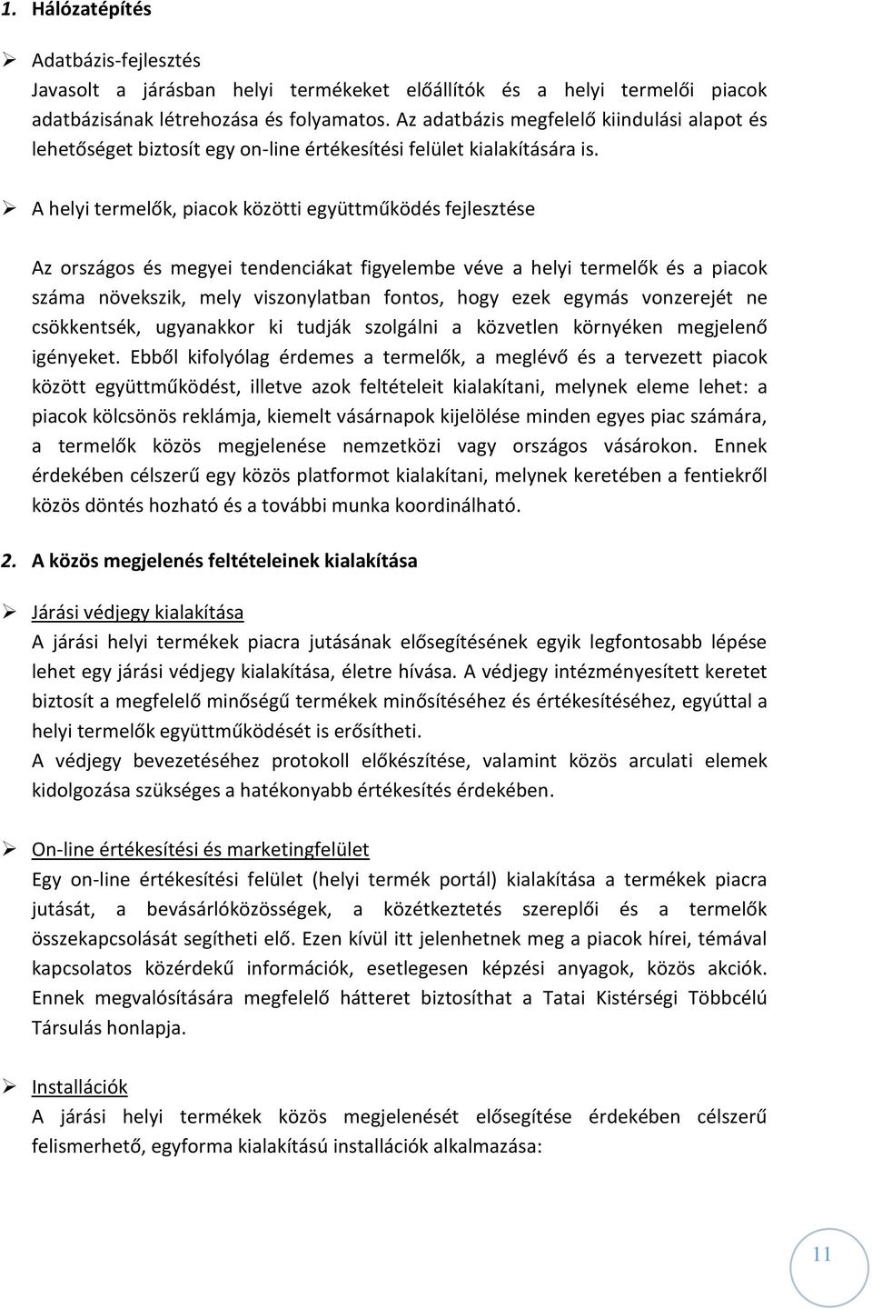 A helyi termelők, piacok közötti együttműködés fejlesztése Az országos és megyei tendenciákat figyelembe véve a helyi termelők és a piacok száma növekszik, mely viszonylatban fontos, hogy ezek egymás