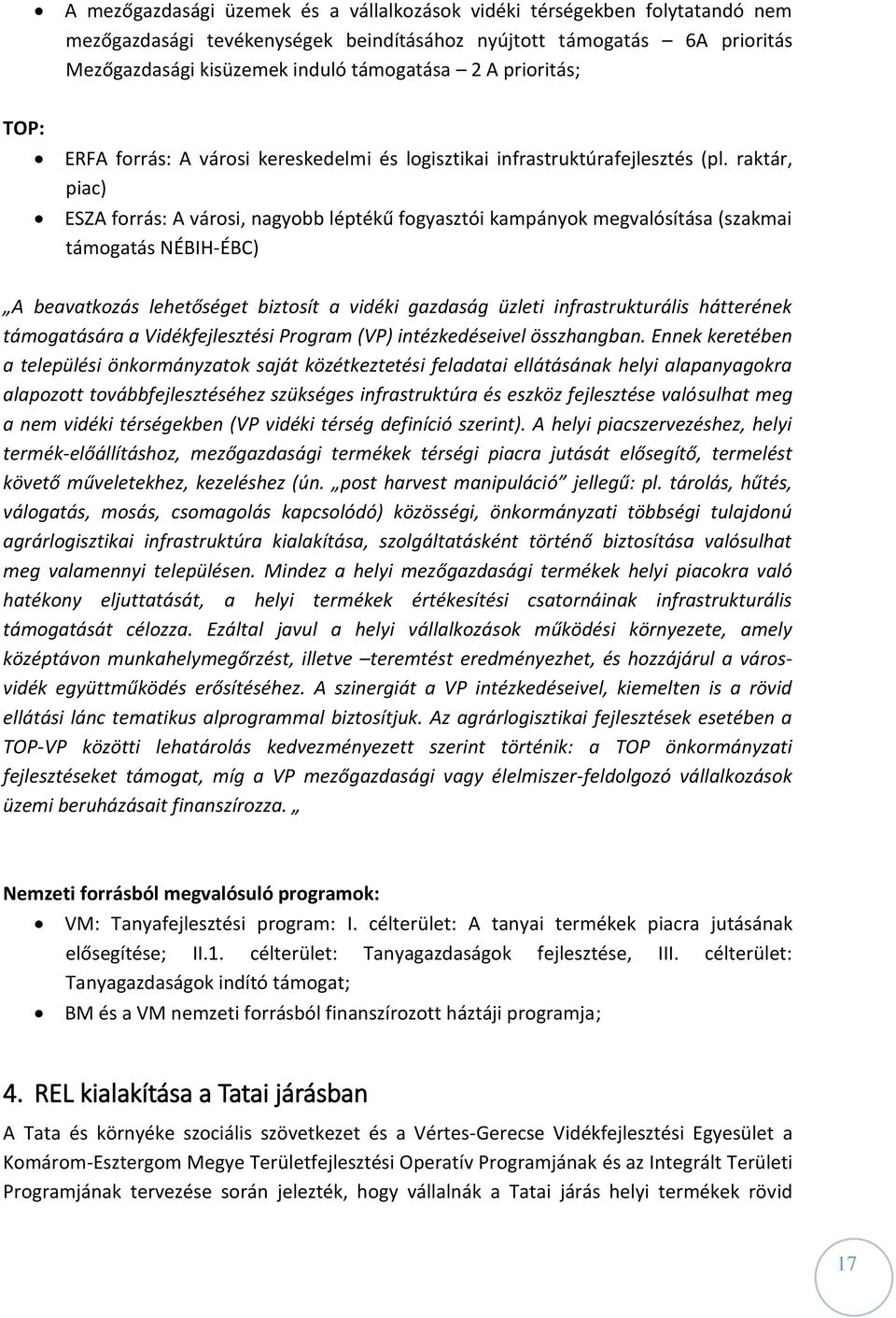 raktár, piac) ESZA forrás: A városi, nagyobb léptékű fogyasztói kampányok megvalósítása (szakmai támogatás NÉBIH-ÉBC) A beavatkozás lehetőséget biztosít a vidéki gazdaság üzleti infrastrukturális